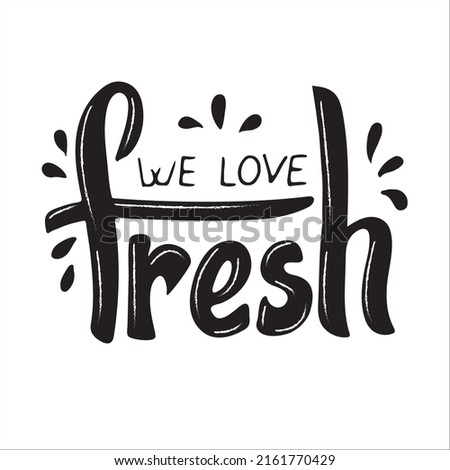 we love fresh. vector hand lettering. Trendy modern phrase. Fresh calligraphy  is used for vegetables products juice fruits. Black letters with drops and texture on the white background. Banner. 