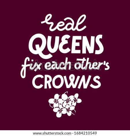 Feminist lettering quote. Real queens fix each other crowns. Vine flower decoration. Women supporting women, female empowerment idea. Single color white on dark background. Screen print ready design.