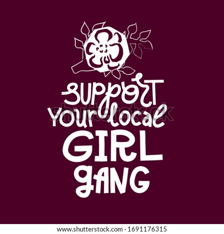 Feminist lettering quote. Support your local girl gang. Rose flower decoration. Women supporting women, female empowerment idea. Single color white on dark background. Screen print ready design.