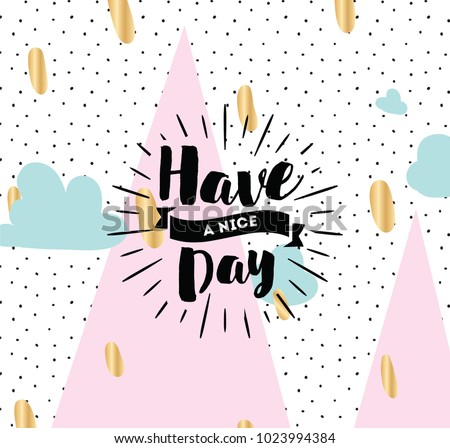 Have a nice day. Inspirational quote, wishing. Typography for poster, invitation, greeting card or t-shirt. Vector lettering, inscription, calligraphy design. Text background