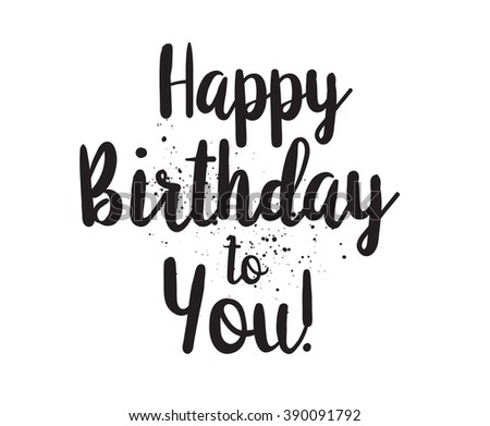 Happy Birthday To You Inscription. Hand Drawn Lettering. Modern ...