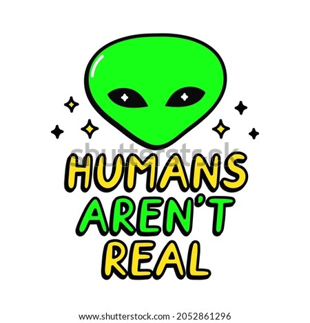 Ufo alien print for t-shirt art.Humans arent real quote. Isolatedon white background.Vector line doodle cartoon graphic illustration logo design.Ufo,alien,text phrase print for poster, t-shirt concept