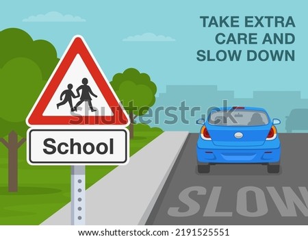 Safety driving tips and traffic regulation rules. Take extra care and slow down in school safety zone. Close-up view of school area warning sign. Flat vector illustration template.
