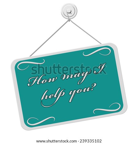 How May I Help You Sign, A teal and white sign with the words How May I Help You Sign isolated on a white background
