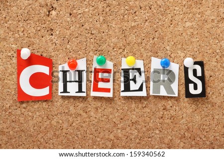 The word Cheers in cut out magazine letters pinned to a cork notice board. The expression Cheers is used both as a salutation when drinking alcohol and as an alternative to Thank You.