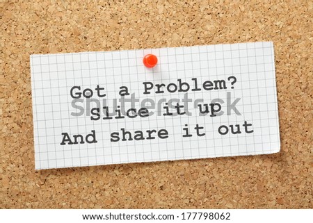 The phrase Got A Problem? Slice it up and share it out as a concept for teamwork or friendship in finding solutions at work or in your personal life.