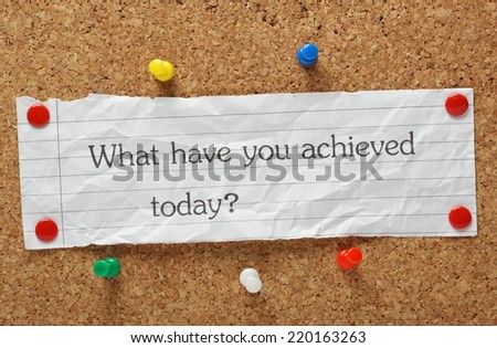The question What have you achieved today? typed on a piece of crumpled paper pinned to a cork notice board