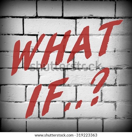 The question What If? in red text on a brick wall background processed in black and white for effect