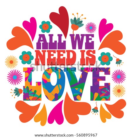 All we need is love in psychedelic typography in 1960s style with hearts and flowers. Uplifting message of love for Valentines Day. EPS 10 vector. 