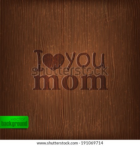 I love you mom. Abstract holiday illustration with wood background. Mothers day concept
