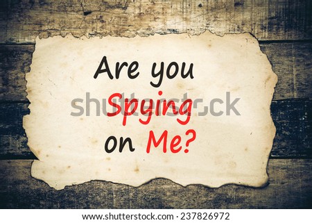 The question Are you spying on me?