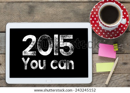 2015 you can with tablet computer. Tablet computer with stickers,cup of coffee and 2015 you can on the wooden table
