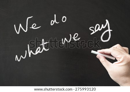 We do what we say words written on the blackboard using chalk