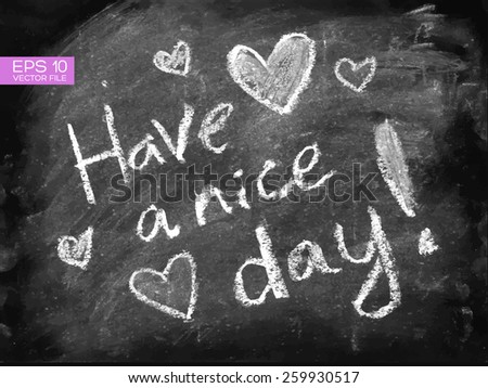 Have a nice day! Text message. Chalkboard isolated texture background. Hand drawn vector illustration. Kids beautiful drawing.  Web and mobile interface template.