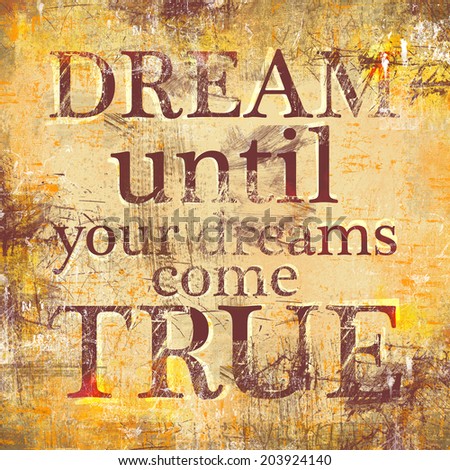 Motivational text on grunge textured background - Dream until your dreams come true
