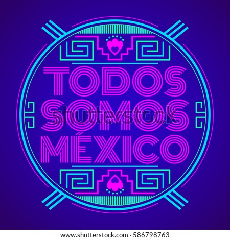 Todos somos Mexico, Spanish translation: We are all Mexico, vector mexican lettering design with aztec elements