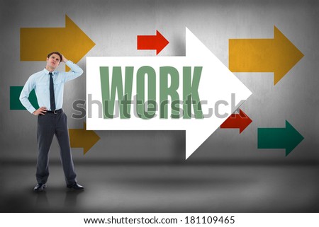 The word work and thoughtful businessman with hand on head against arrows pointing