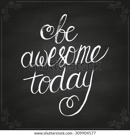 Conceptual handwritten phrase Be awesome today. Handdrawn lettering design. T shirt hand lettered calligraphic design. Vector illustration on chalkboard.