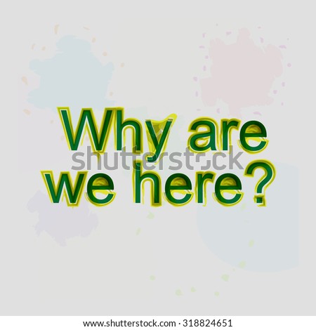 why are we here. Inspirational motivational quote. Trendy design. Positive quote handwritten with watercolor brush calligraphy