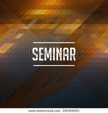 Seminar Concept. Retro design. Hipster background made of triangles, color flow effect.