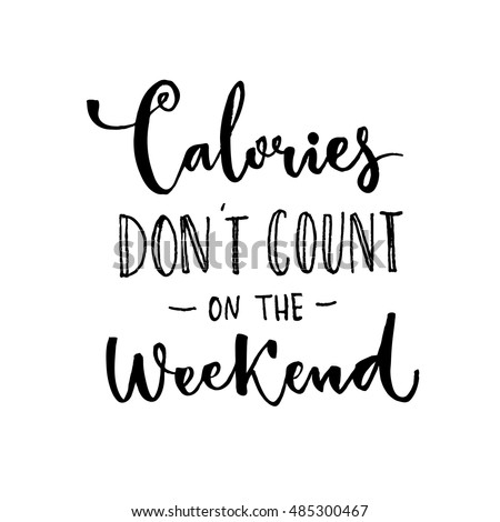 Calories don't count on the weekend. Fun saying about desserts and the diet. Brush lettering quote