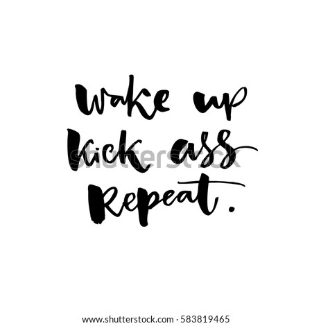 Wake up, kick ass, repeat. Inspiration saying for motivational posters and t-shirt. Black quote on white background.