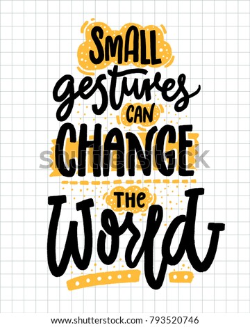 Small gestures can change the world. Inspirational quote about kindness. Positive motivational saying for posters and t-shirts