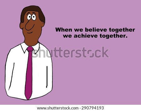 Business cartoon of african-american businessman and the words, \'When we believe together we achieve together\'.