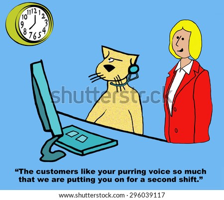 Business cartoon of customer service rep cat, boss is saying, \'the customers like your purring voice so much that we are putting you on for a second shift\'.
