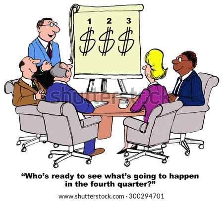 Business cartoon showing a meeting, a chart with three dollars signs on it for 1st, 2nd, and 3rd quarters.  Leader is saying, \'who\'s ready to see what\'s going to happen in the fourth quarter?\'.