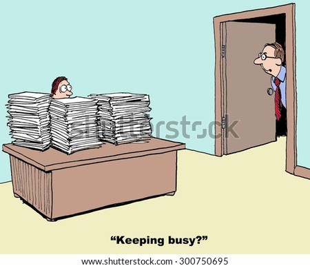 Business or medical cartoon showing an assistant at his desk covered with stacks of paper and boss leaning in and saying, \'keeping busy?\'.
