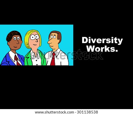 Business cartoon showing an african american businessman, a caucasian businesswoman and a gay businessman, the words read \'diversity works\'.