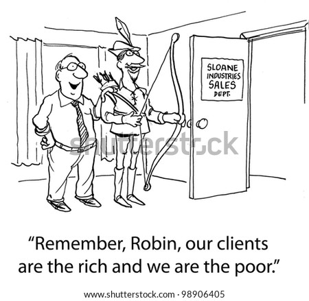 robin, we are the poor and clients are rich