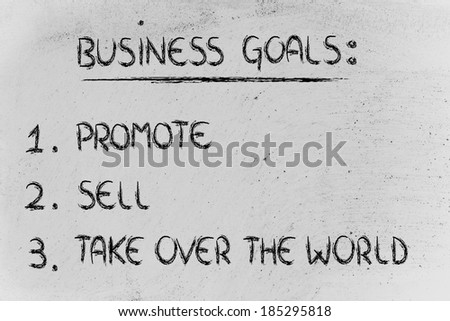 list of goals for business success: promote, sell, take over the world
