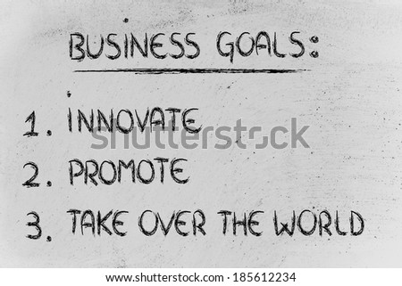 list of goals for business success: innovate, promote, take over the world