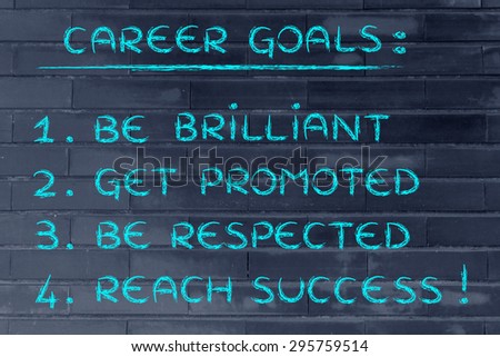 list of career goals: be brilliant, get promoted, be respected, reach success