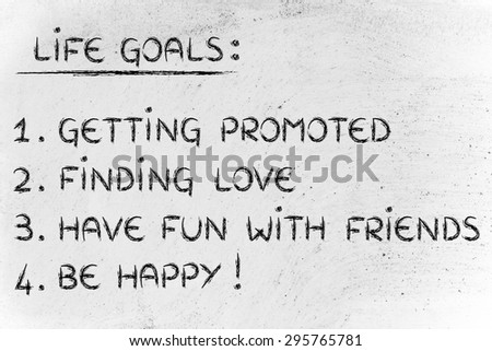 list of life goals: getting promoted, finding love, have fun, be happy