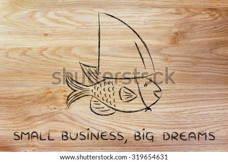 small business, big dreams: small fish pretending to be a shark