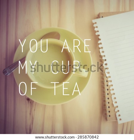 A cup of tea and nice quote.