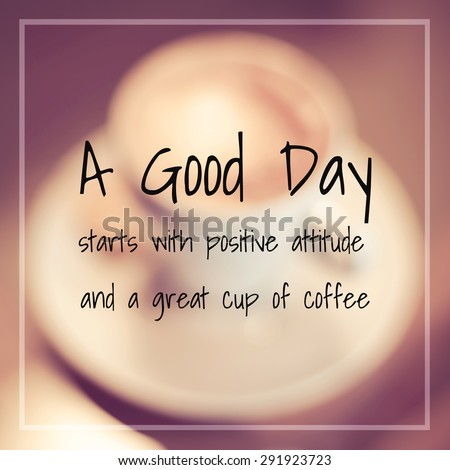 Typographic Quote - A good day starts with positive attitude and a great cup of coffee