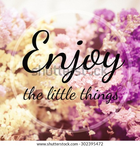Inspirational quote : Enjoy the little things