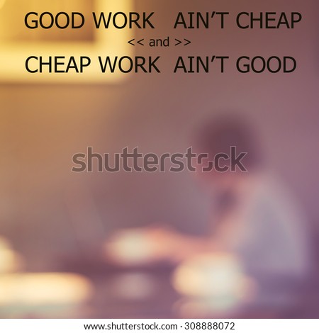 Good Work Ain\'t Cheap And Cheap Work Ain\'t Good on blur backgrou