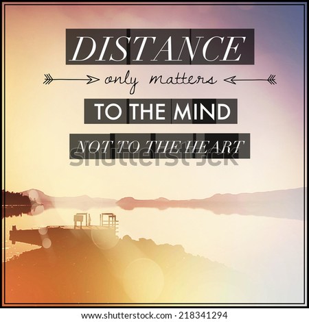 Inspirational Typographic Quote - Distance only matters to the mind not to the heart