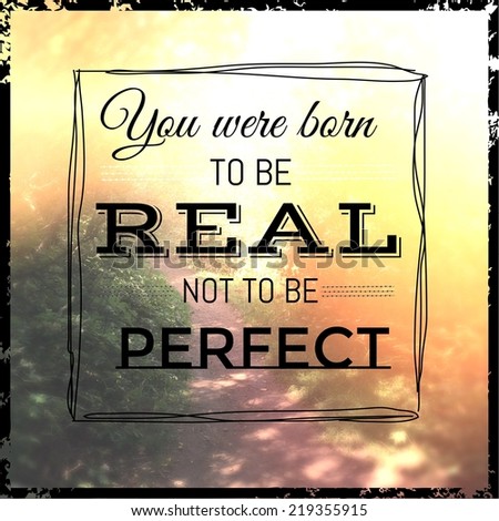 Inspirational Typographic Quote - you are born to be real not perfect