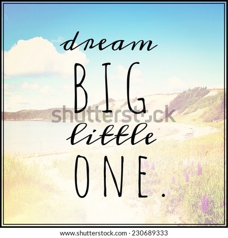 Inspirational Typographic Quote - Dream big little one