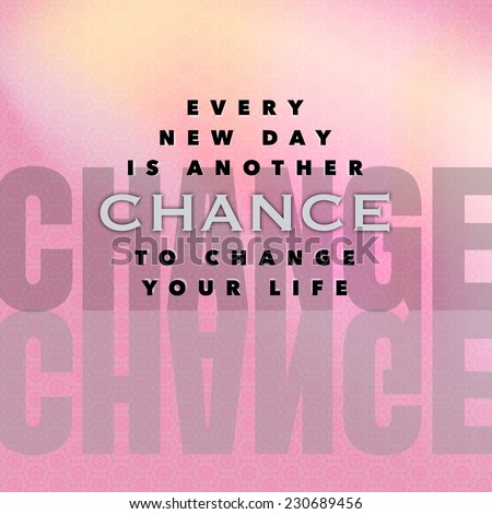 Inspirational Typographic Quote - Every new day is another chance to change your life