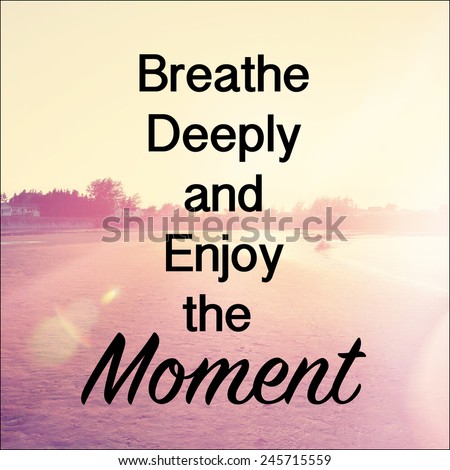Inspirational Typographic Quote - Breathe deeply and enjoy the moment