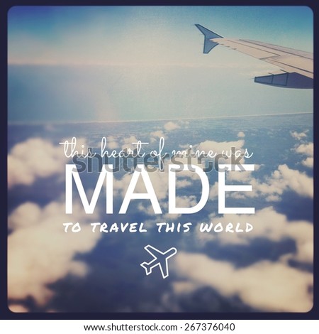 Inspirational Typographic Quote - this Heart of mine was made to travel this world