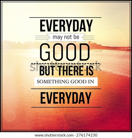 Inspirational Typographic Quote - Everyday may not be good but there is something good in everyday
