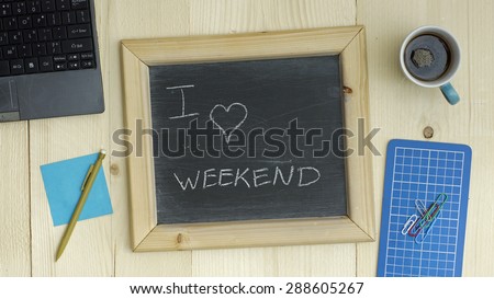 I love weekend written on a chalckboard at the office
